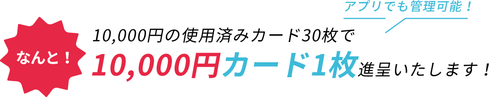 10,000円の使用済みカード30枚でなんと10000円カード1枚進呈いたします！